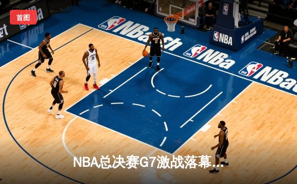NBA总决赛G7激战落幕 丹佛掘金主场加时险胜迈阿密热火卫冕成功