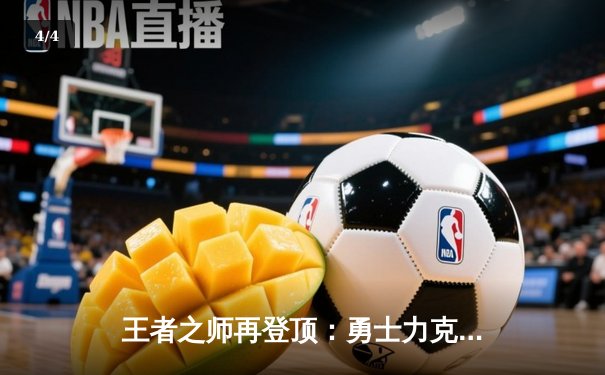 王者之师再登顶：勇士力克凯尔特人，库里荣膺FMVP - 4