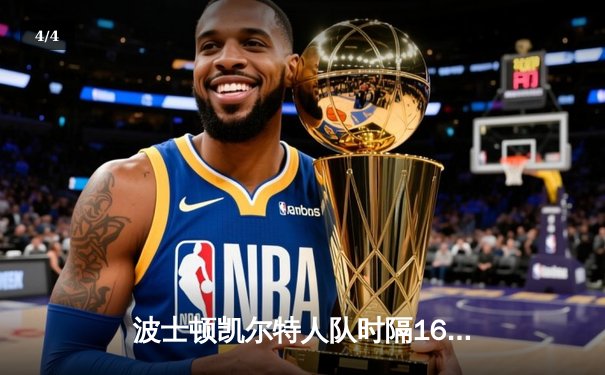 波士顿凯尔特人队时隔16年再夺NBA总冠军，塔图姆荣膺FMVP - 4